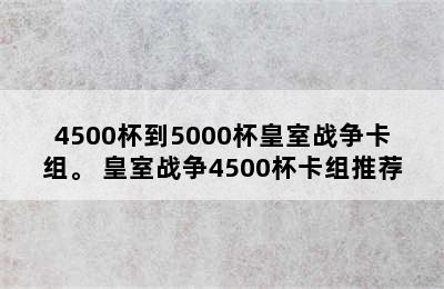 4500杯到5000杯皇室战争卡组。 皇室战争4500杯卡组推荐